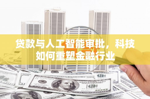 宣汉贷款与人工智能审批，科技如何重塑金融行业