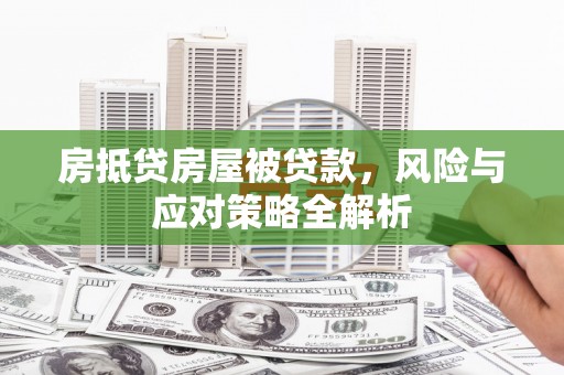 垣曲房抵贷房屋被贷款，风险与应对策略全解析