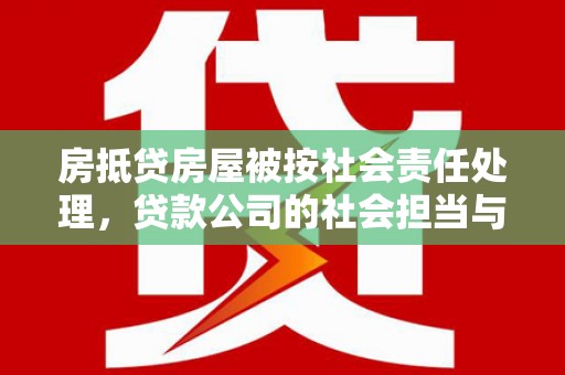 聂拉木房抵贷房屋被按社会责任处理，贷款公司的社会担当与风险管理