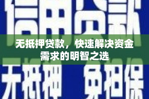 宣汉无抵押贷款，快速解决资金需求的明智之选
