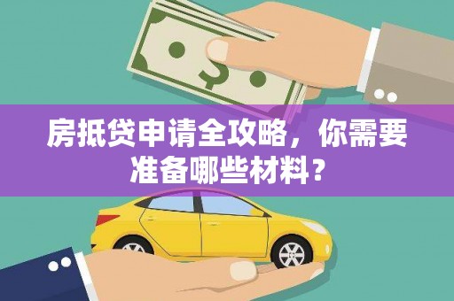 湟中房抵贷申请全攻略，你需要准备哪些材料？