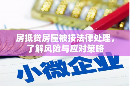 南岳房抵贷房屋被按法律处理，了解风险与应对策略