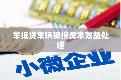 平定车抵贷车辆被按成本效益处理