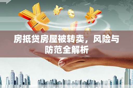 嵊州房抵贷房屋被转卖，风险与防范全解析