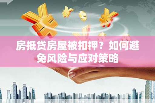 阿勒泰房抵贷房屋被扣押？如何避免风险与应对策略