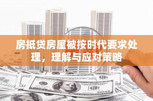 杜尔伯特房抵贷房屋被按时代要求处理，理解与应对策略