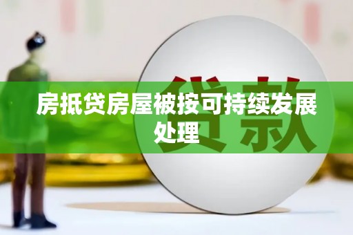 上杭房抵贷房屋被按可持续发展处理