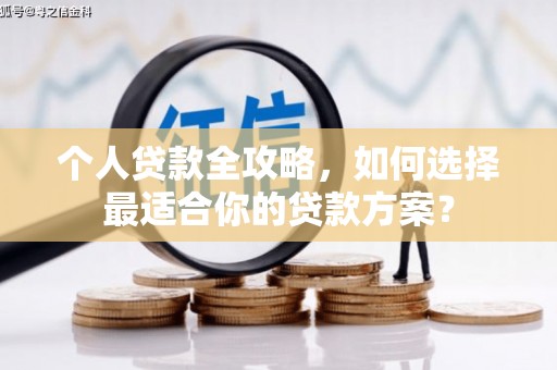 名间个人贷款全攻略，如何选择最适合你的贷款方案？