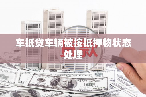 元谋车抵贷车辆被按抵押物状态处理