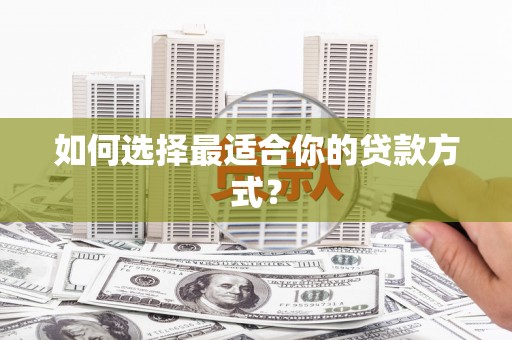 浦江如何选择最适合你的贷款方式？