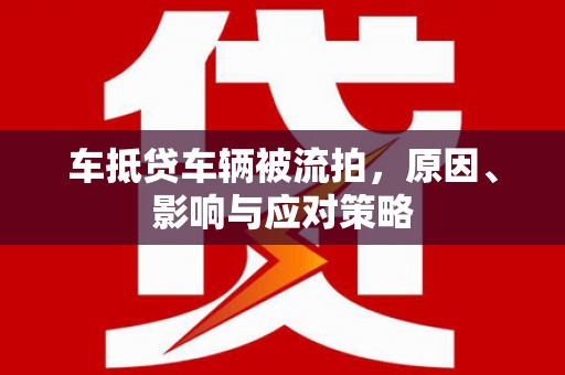 鄂伦春车抵贷车辆被流拍，原因、影响与应对策略