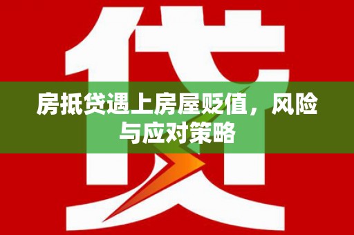 君山房抵贷遇上房屋贬值，风险与应对策略