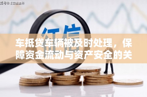 霍城车抵贷车辆被及时处理，保障资金流动与资产安全的关键