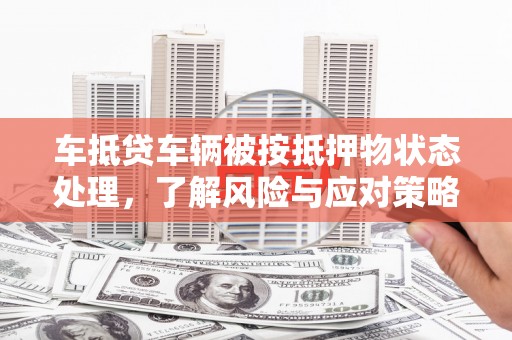 苗栗车抵贷车辆被按抵押物状态处理，了解风险与应对策略