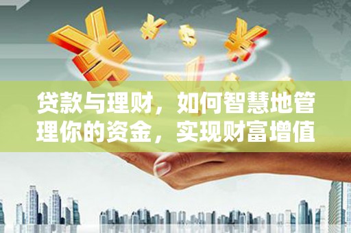 潜山贷款与理财，如何智慧地管理你的资金，实现财富增值