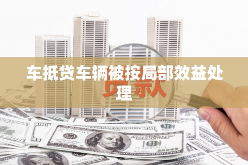 潜山车抵贷车辆被按局部效益处理