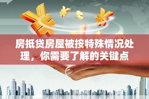 江北房抵贷房屋被按特殊情况处理，你需要了解的关键点