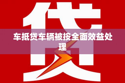 新乐车抵贷车辆被按全面效益处理