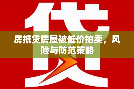 金山屯房抵贷房屋被低价拍卖，风险与防范策略