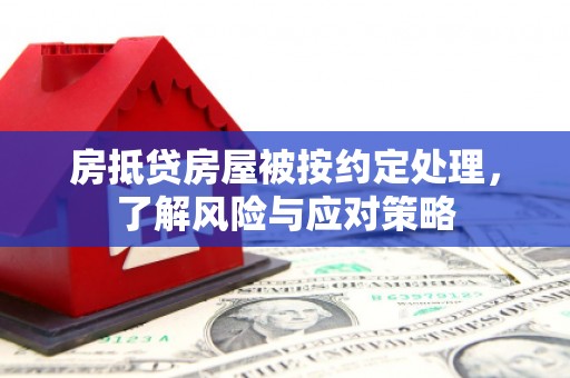 萝北房抵贷房屋被按约定处理，了解风险与应对策略