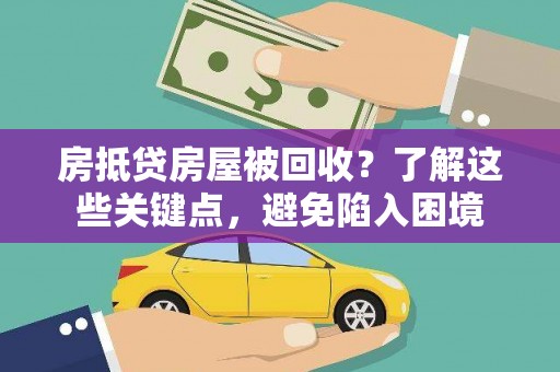 盐边房抵贷房屋被回收？了解这些关键点，避免陷入困境