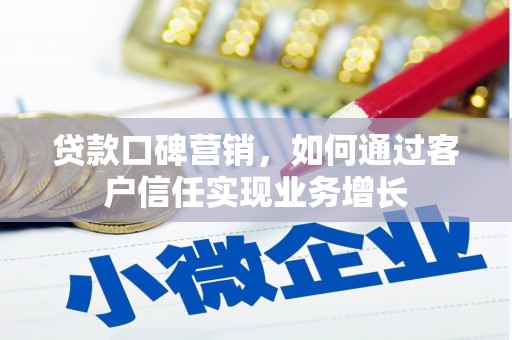 滁州贷款口碑营销，如何通过客户信任实现业务增长