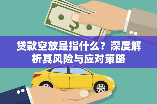 金水贷款空放是指什么？深度解析其风险与应对策略