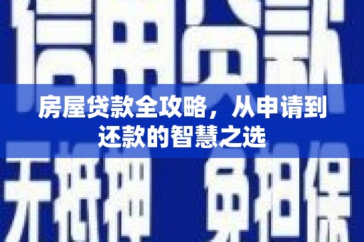 商城房屋贷款全攻略，从申请到还款的智慧之选