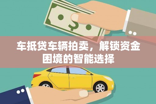 商城车抵贷车辆拍卖，解锁资金困境的智能选择