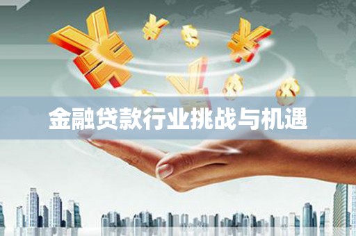 内丘金融贷款行业挑战与机遇