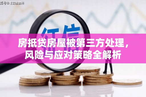 柳州房抵贷房屋被第三方处理，风险与应对策略全解析