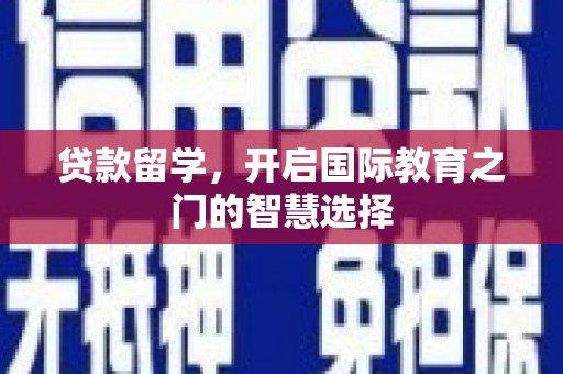 瓯海贷款留学，开启国际教育之门的智慧选择