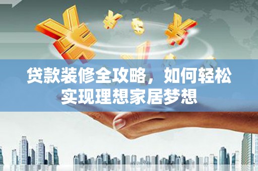 龙岗贷款装修全攻略，如何轻松实现理想家居梦想