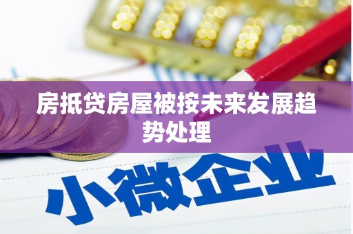 瓯海房抵贷房屋被按未来发展趋势处理