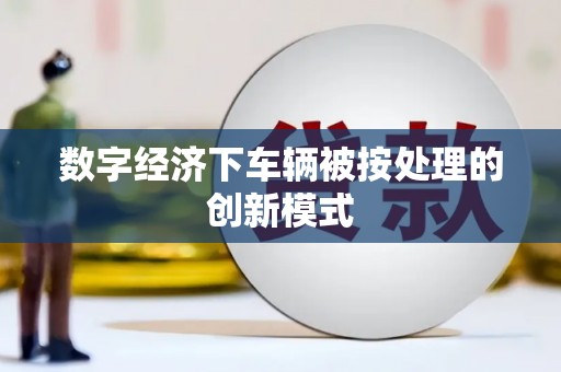 泸西数字经济下车辆被按处理的创新模式