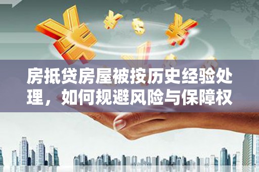 师宗房抵贷房屋被按历史经验处理，如何规避风险与保障权益？