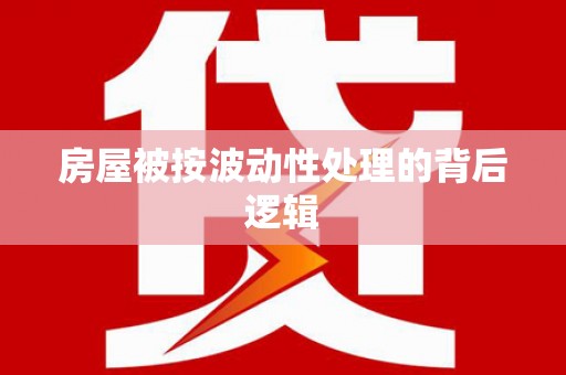 柳东房屋被按波动性处理的背后逻辑