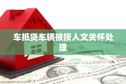 柳东车抵贷车辆被按人文关怀处理