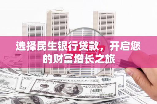 腾冲选择民生银行贷款，开启您的财富增长之旅