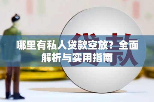 山海关哪里有私人贷款空放？全面解析与实用指南