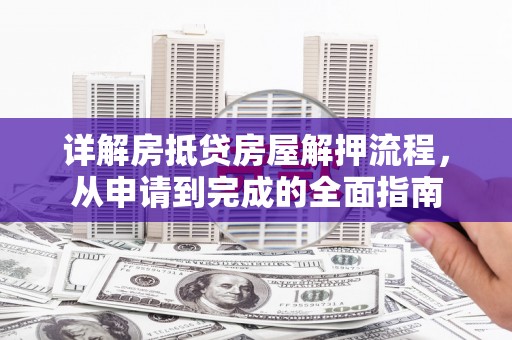 山海关详解房抵贷房屋解押流程，从申请到完成的全面指南