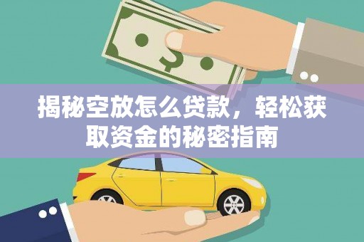 贺兰揭秘空放怎么贷款，轻松获取资金的秘密指南
