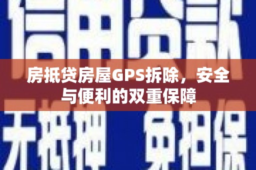都兰房抵贷房屋GPS拆除，安全与便利的双重保障