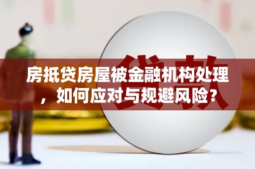 峨眉房抵贷房屋被金融机构处理，如何应对与规避风险？