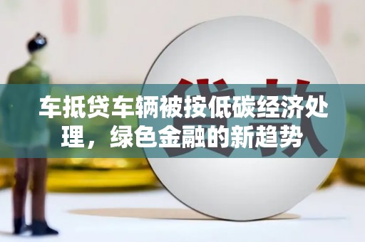 西藏车抵贷车辆被按低碳经济处理，绿色金融的新趋势