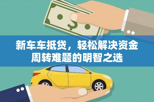 苏家屯新车车抵贷，轻松解决资金周转难题的明智之选