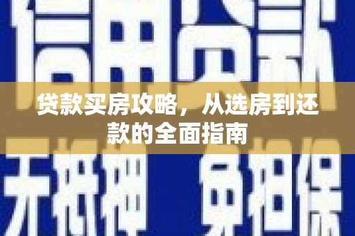 铜官山贷款买房攻略，从选房到还款的全面指南