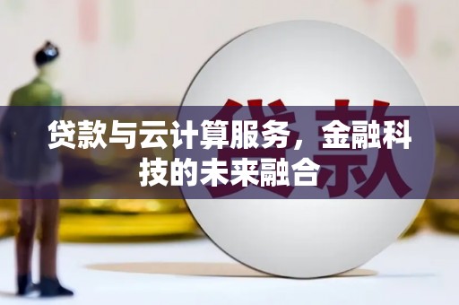 咸丰贷款与云计算服务，金融科技的未来融合