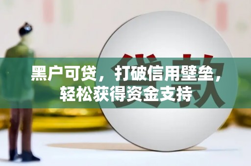 辽宁黑户可贷，打破信用壁垒，轻松获得资金支持
