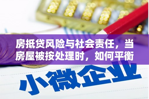 达川房抵贷风险与社会责任，当房屋被按处理时，如何平衡利益？